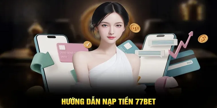 Hướng Dẫn Nạp Tiền 77Bet Đơn Giản Và Nhanh Chóng 2 Hướng Dẫn Nạp Tiền 77Bet Đơn Giản Và Nhanh Chóng